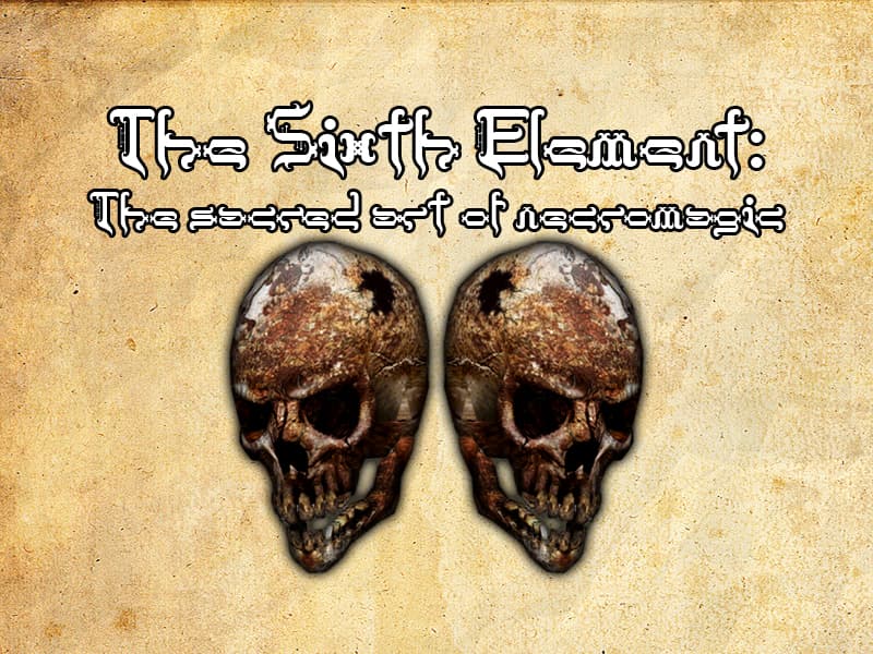 The Sixth Element:The Sacred Arts of Necromagic